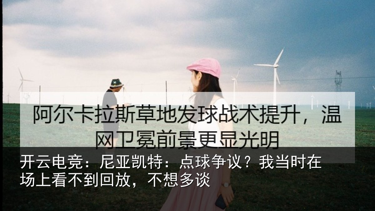 开云电竞：尼亚凯特：点球争议？我当时在场上看不到回放，不想多谈